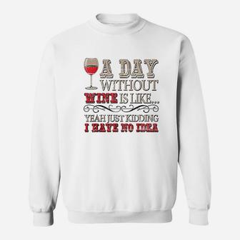 Day Without Wine Is Just Kidding I Have No Idea Wine Lover Sweatshirt | Crazezy AU