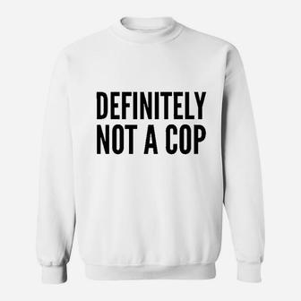 Definitely Not A Cop Sweatshirt | Crazezy