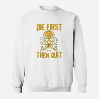 Die First Then Quit Skull Motivational Army Veteran Sweatshirt | Crazezy