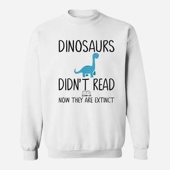 Dinosaurs Did Not Read Now They Are Extinct Sweatshirt | Crazezy AU