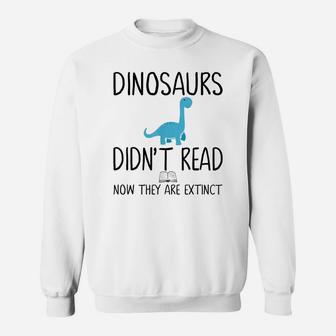 Dinosaurs Didn't Read Now They Are Extinct-Teacher Sweatshirt | Crazezy CA