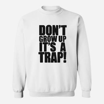 Do Not Grow Up It Is A Trap Sweatshirt | Crazezy