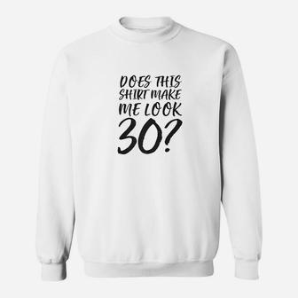 Does This Shirt Make Me Look 30 Sweatshirt - Thegiftio UK
