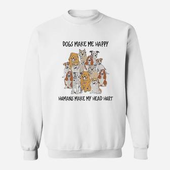 Dogs Make Me Happy Humans Make My Head Hurt Sweatshirt | Crazezy AU