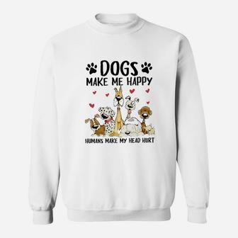 Dogs Make Me Happy Humans Make My Head Hurt Sweatshirt | Crazezy UK