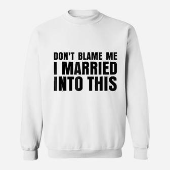 Dont Blame Me I Married Into This Sweatshirt | Crazezy UK