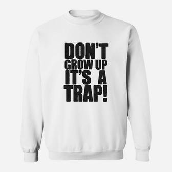 Dont Grow Up Its A Trap Sweatshirt | Crazezy