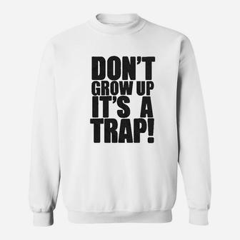 Dont Grow Up Its A Trap Sweatshirt | Crazezy