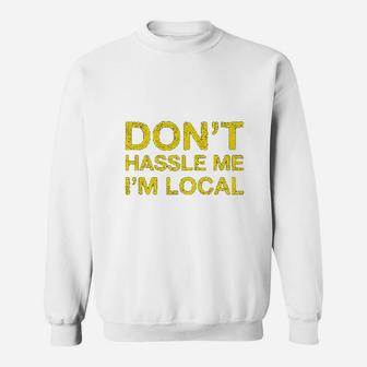 Dont Hassle Me Im Local Sweatshirt | Crazezy