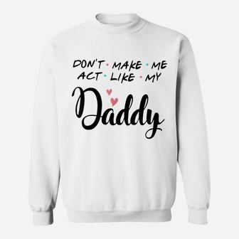 Don't Make Me Act Like My Daddy Sweatshirt | Crazezy UK