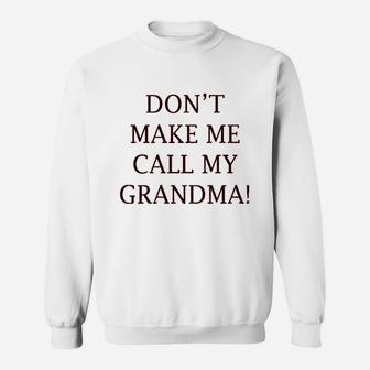 Dont Make Me Call My Grandma Grandmother Grandma Sweatshirt | Crazezy UK