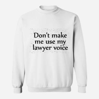 Dont Make Me Use My Lawyer Voice Sweatshirt - Thegiftio UK