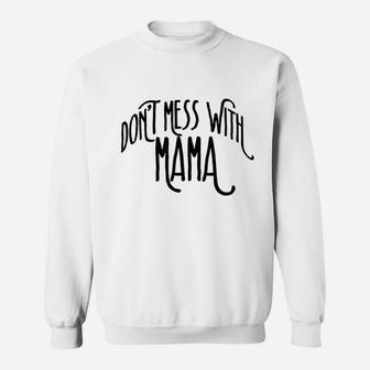Dont Mess With Mama Sweatshirt | Crazezy UK