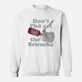 Dont Pho Get The Sriracha Sweatshirt | Crazezy UK