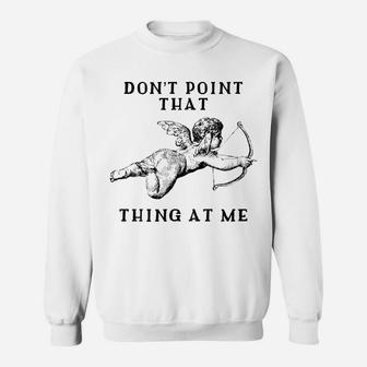 Dont Point That Thing At Me Valentines Day Cupid Sweatshirt - Thegiftio