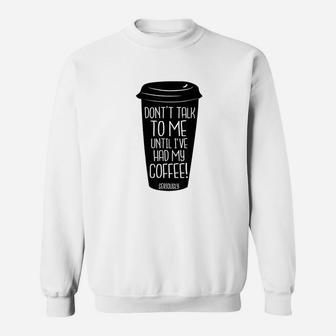 Dont Talk To Me Until I Have Had My Coffee Sweatshirt | Crazezy UK