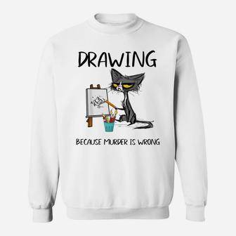 Drawing Because Murder Is Wrong- Gift Ideas For Cat Lovers Sweatshirt | Crazezy