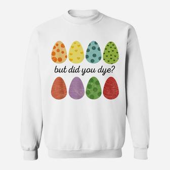 Easter Shirt But Did You Dye Egg Hunting Womens Easter Sweatshirt | Crazezy UK
