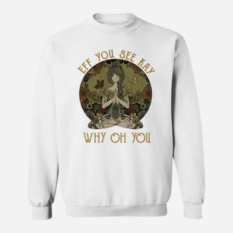 Eff You See Kay Why Oh You Tattooed Yoga Lover Gift Sweatshirt | Crazezy