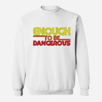 Enough To Be Dangerous Sweatshirt | Crazezy UK