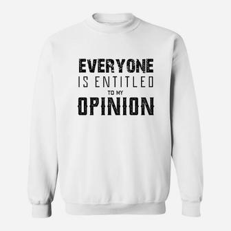 Everyone Entitled To My Opinion Sweatshirt | Crazezy