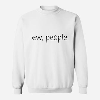 Ew People Funny Meme Cool Quote Animal Sweatshirt | Crazezy DE