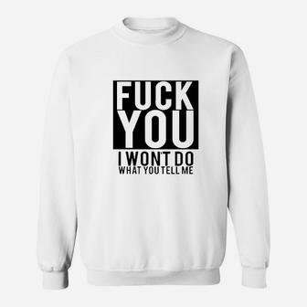 Fck You I Wont Do What You Tell Me Sweatshirt | Crazezy CA