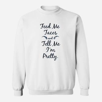 Feed Me Tacos And Tell Me I`M Pretty Sweatshirt | Crazezy UK