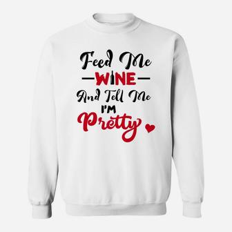 Feed Me Wine Tell Me Im Pretty Funny 2 Sweatshirt - Thegiftio UK