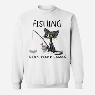 Fishing Because Murder Is Wrong- Gift Ideas For Cat Lovers Sweatshirt | Crazezy