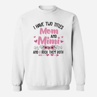 Flower I Have Two Titles Mom And Mimi And I Rock Them Both Sweatshirt - Seseable