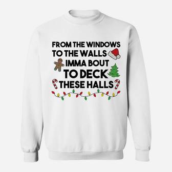 From The Windows To The Walls Imma Bout To Deck These Halls Sweatshirt Sweatshirt | Crazezy