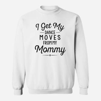 Funny Baby Clothes I Get My Dance Moves From My Daddy Sweatshirt | Crazezy