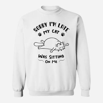 Funny Cat Lovers Shirt Sorry I'm Late My Cat Sitting On Me Sweatshirt | Crazezy DE