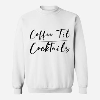 Funny Coffee T Graphic Coffee Til Cocktails For Coffee Lover Sweatshirt Sweatshirt | Crazezy AU
