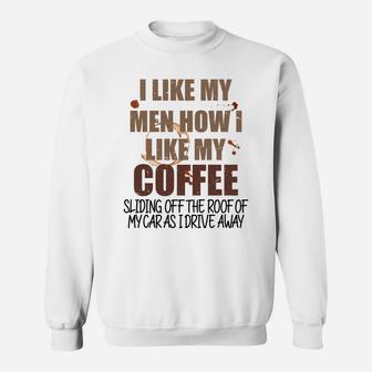 Funny Coffee T Graphic I Like My Men How I Like My Coffee Sl Sweatshirt Sweatshirt | Crazezy DE