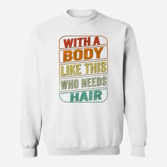 Funny Dad Bod Shirt Men With A Body Like This Who Needs Hair Sweatshirt | Crazezy DE