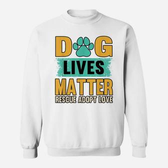 Funny Dog Lives Matter Rescue Adoption Love Dogs Pet Owners Sweatshirt | Crazezy