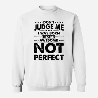 Funny Dont Judge Me I Was Born To Be Awesome Sarcastic Humor Sweatshirt | Crazezy