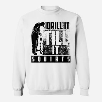 Funny Drill It Till It Squirts Shirt For Ice Fishing Lovers Sweatshirt | Crazezy