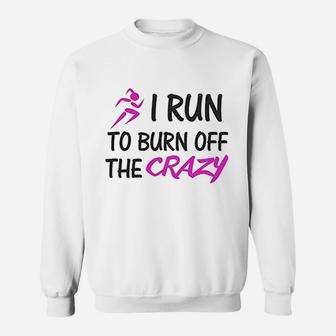 Funny I Run To Burn Off The Crazy Sweatshirt | Crazezy CA