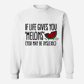 Funny If Life Gives You Melons You May Be Dyslexic Lemons Sweatshirt | Crazezy DE