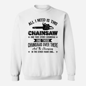 Funny Lumberjack All I Need Is This Chainsaw Woodworking Sweatshirt | Crazezy