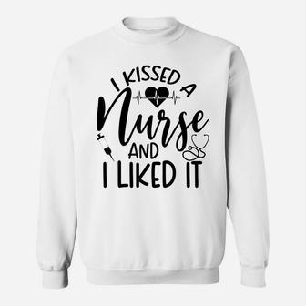 Funny Nurse I Kissed A Nurse And I Liked It Sweatshirt | Crazezy