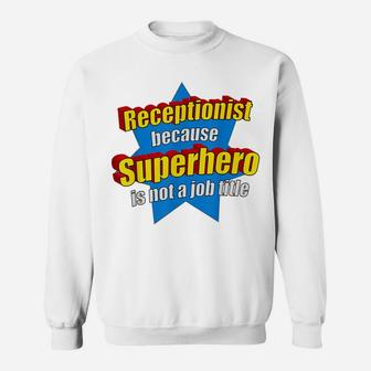 Funny Receptionist Because Superhero Isn't A Job Title Gift Sweatshirt | Crazezy
