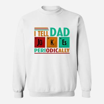 Funny Science Chemistry I Tell Dad Jokes Periodically Sweatshirt - Thegiftio