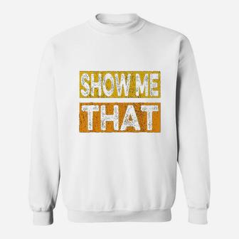 Funny Show Me That Sweatshirt | Crazezy CA