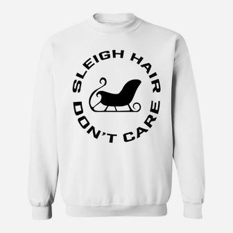 Funny Sleigh Hair Don't Care Winter Weather Snow Santa Gift Sweatshirt | Crazezy CA