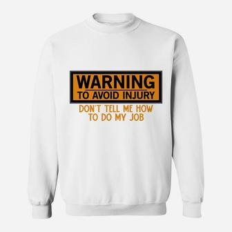 Funny Warning To Avoid Injury Don't Tell Me How To Do My Job Sweatshirt | Crazezy AU