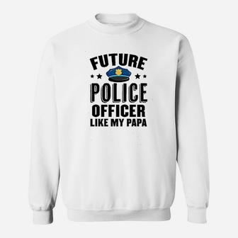 Future Police Officer Like My Papa Sweatshirt | Crazezy